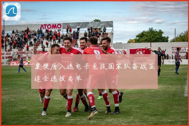 襄樊唐入选电子竞技国家队备战亚运会选拔名单