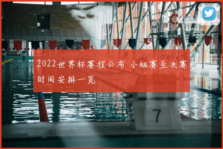 2022世界杯赛程公布 小组赛至决赛时间安排一览