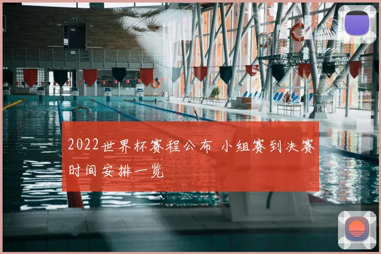 2022世界杯赛程公布 小组赛到决赛时间安排一览