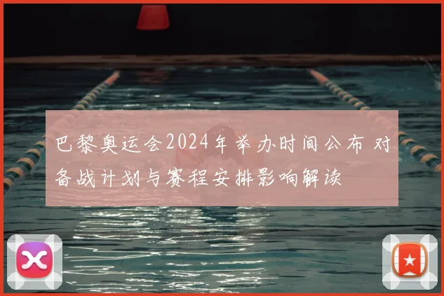 巴黎奥运会2024年举办时间公布 对备战计划与赛程安排影响解读