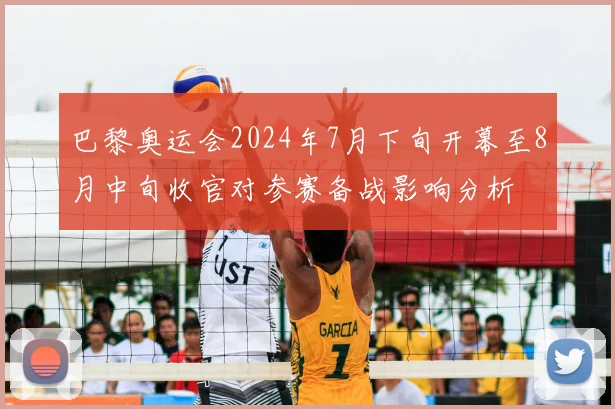 巴黎奥运会2024年7月下旬开幕至8月中旬收官对参赛备战影响分析